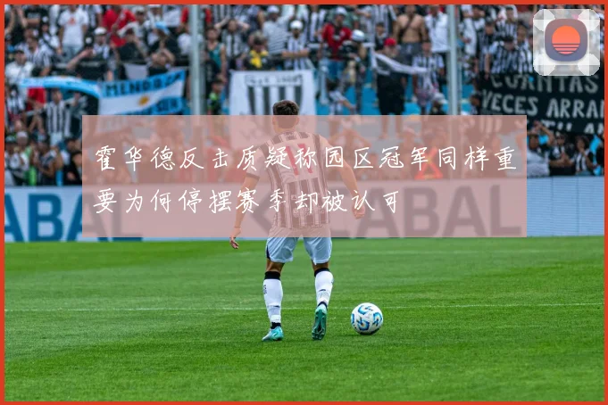 霍华德反击质疑称园区冠军同样重要为何停摆赛季却被认可