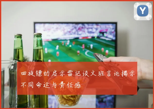 回旋镖的启示雷记谈文班言论揭示不同命运与责任感