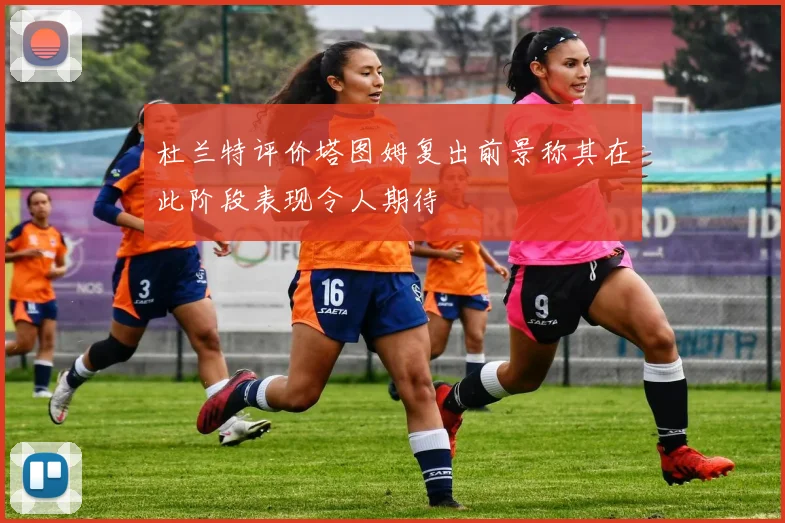 杜兰特评价塔图姆复出前景称其在此阶段表现令人期待