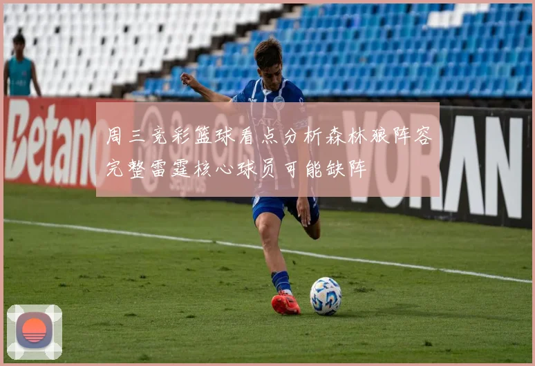 周三竞彩篮球看点分析森林狼阵容完整雷霆核心球员可能缺阵