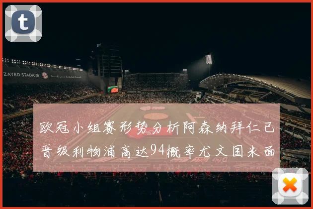 欧冠小组赛形势分析阿森纳拜仁已晋级利物浦高达94概率尤文国米面临挑战