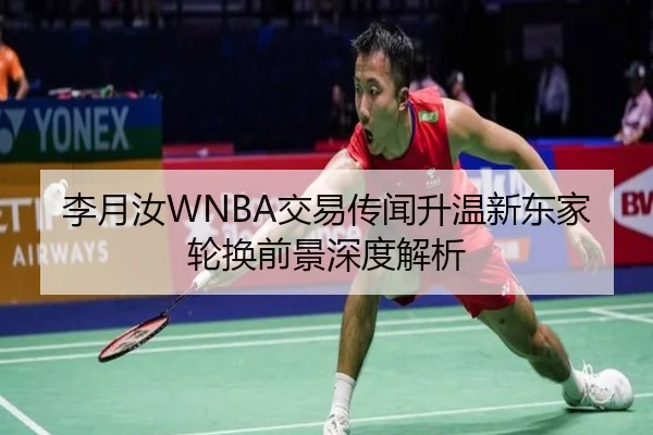 李月汝WNBA交易传闻升温新东家轮换前景深度解析（SabaSports）